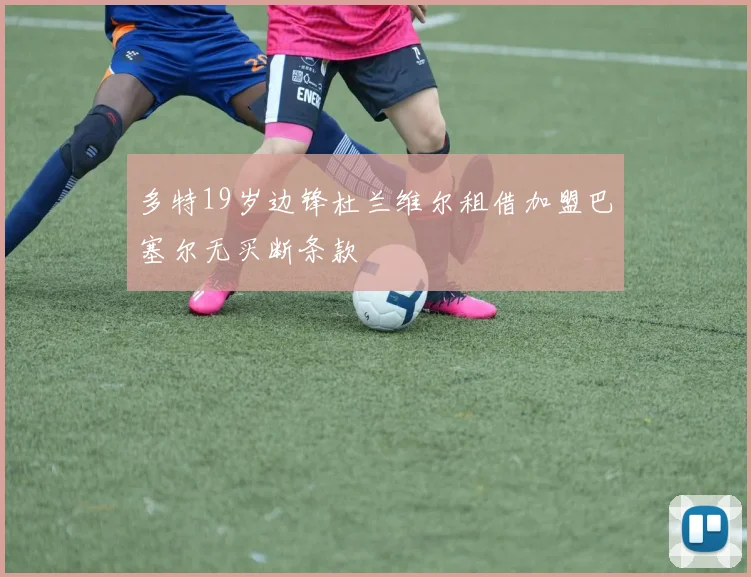 多特19岁边锋杜兰维尔租借加盟巴塞尔无买断条款