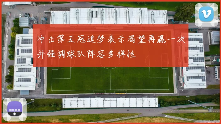 冲击第五冠追梦表示渴望再赢一次并强调球队阵容多样性